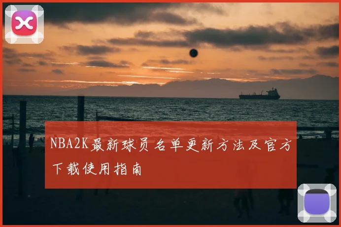 NBA2K最新球员名单更新方法及官方下载使用指南