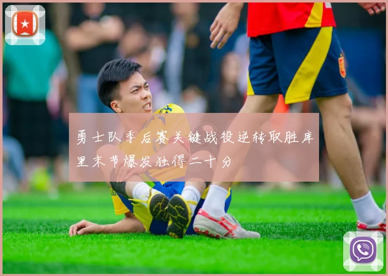 勇士队季后赛关键战役逆转取胜库里末节爆发独得二十分