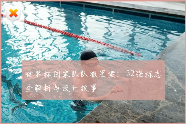世界杯国家队队徽图案:32强标志全解析与设计故事