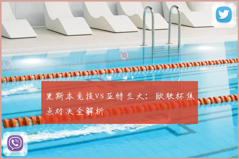里斯本竞技vs亚特兰大:欧联杯焦点对决全解析