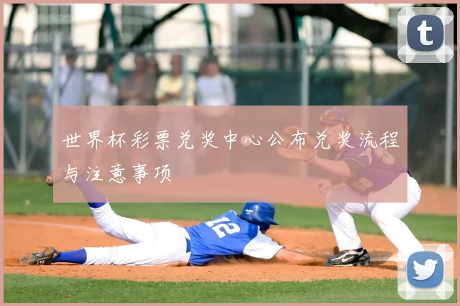 世界杯彩票兑奖中心公布兑奖流程与注意事项