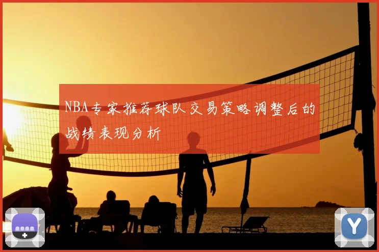 NBA专家推荐球队交易策略调整后的战绩表现分析