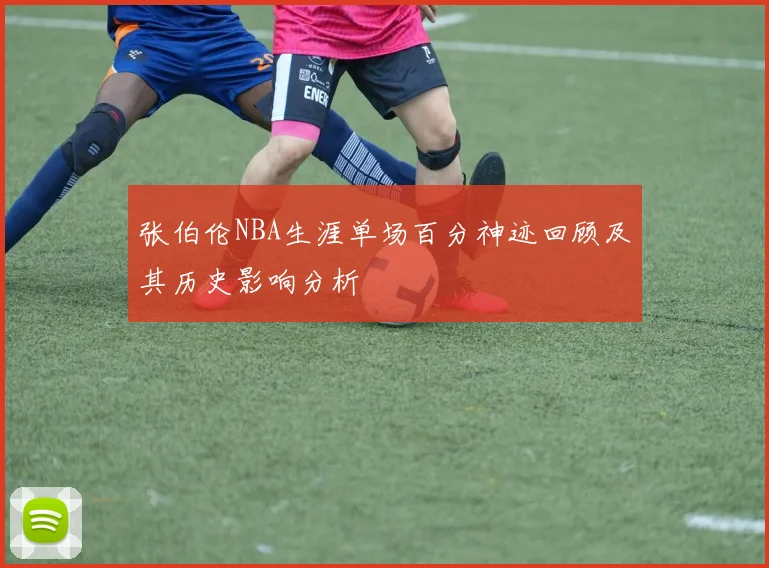 张伯伦NBA生涯单场百分神迹回顾及其历史影响分析