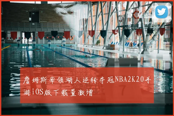詹姆斯率领湖人逆转夺冠NBA2K20手游iOS版下载量激增