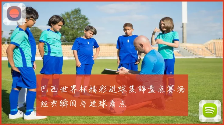 巴西世界杯精彩进球集锦盘点赛场经典瞬间与进球看点