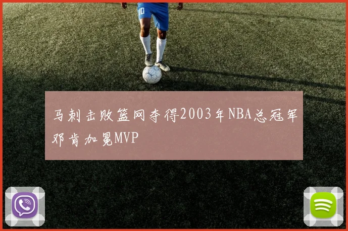 马刺击败篮网夺得2003年NBA总冠军邓肯加冕MVP