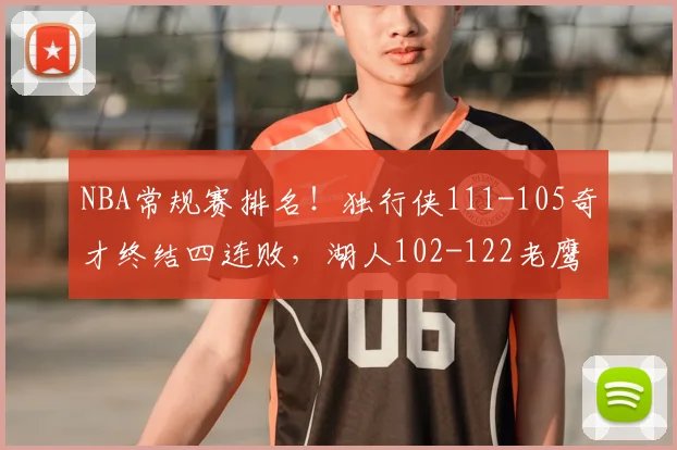 NBA常规赛排名!独行侠111-105奇才终结四连败,湖人102-122老鹰