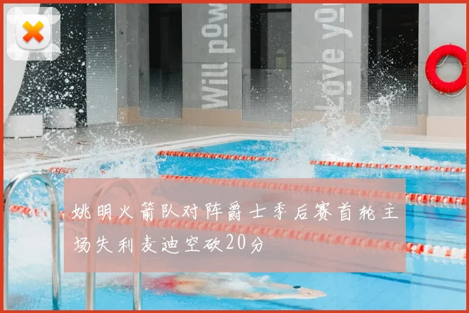 姚明火箭队对阵爵士季后赛首轮主场失利麦迪空砍20分